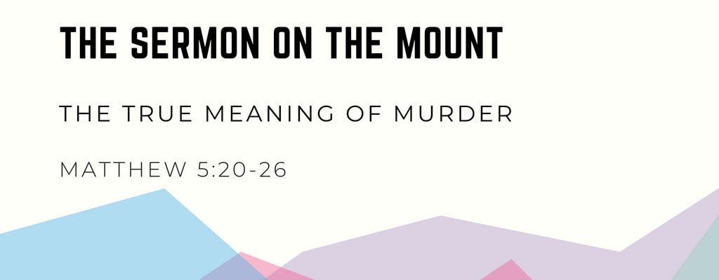 The True Meaning of Murder (Matthew 5:20-26)