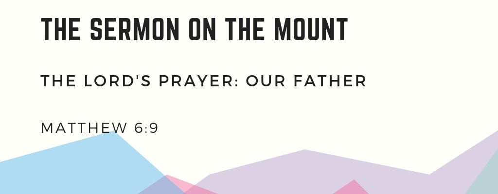 The Lord’s Prayer: Our Father
