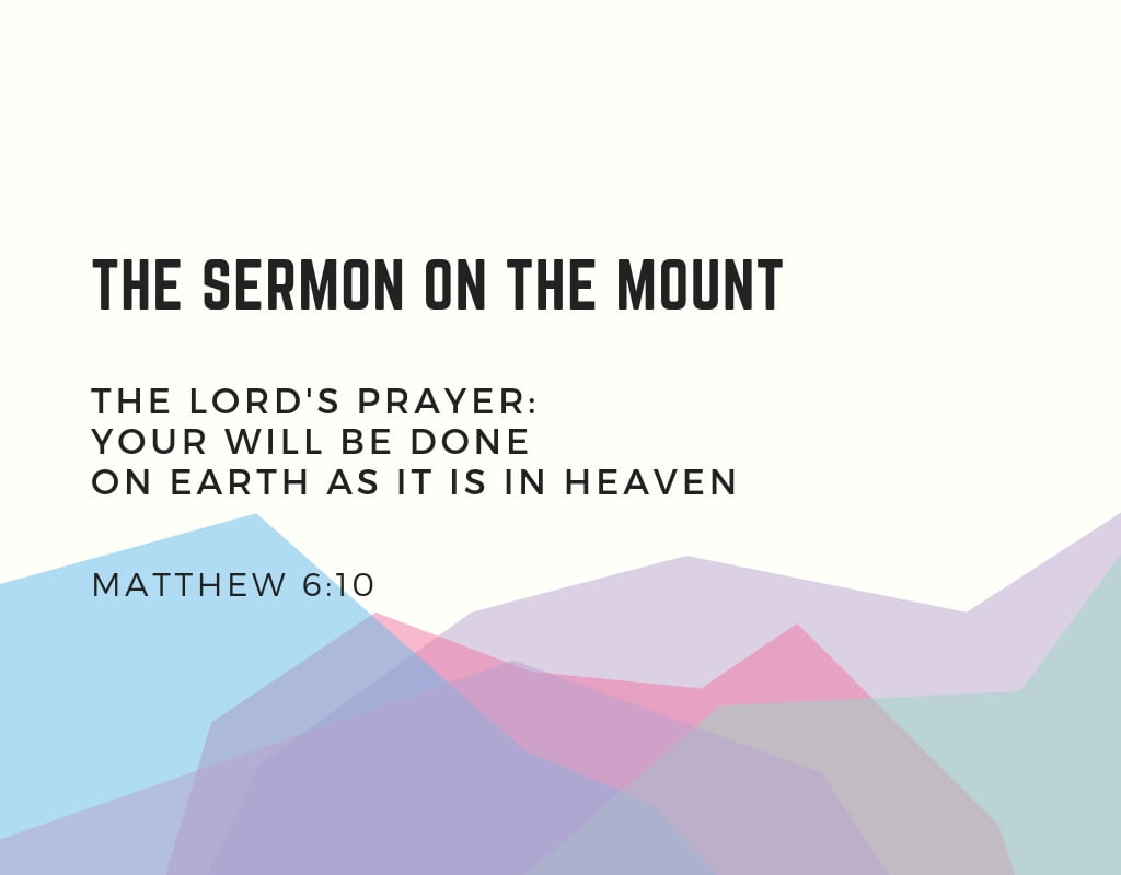 The Lord’s Prayer: Your Will Be Done On Earth As It Is In Heaven