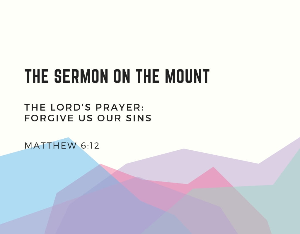 Forgive Us Our Sins (Matthew 6:12)