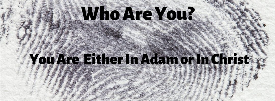 Who Are You? You Are In Adam Or In Christ (Romans 5:12-21