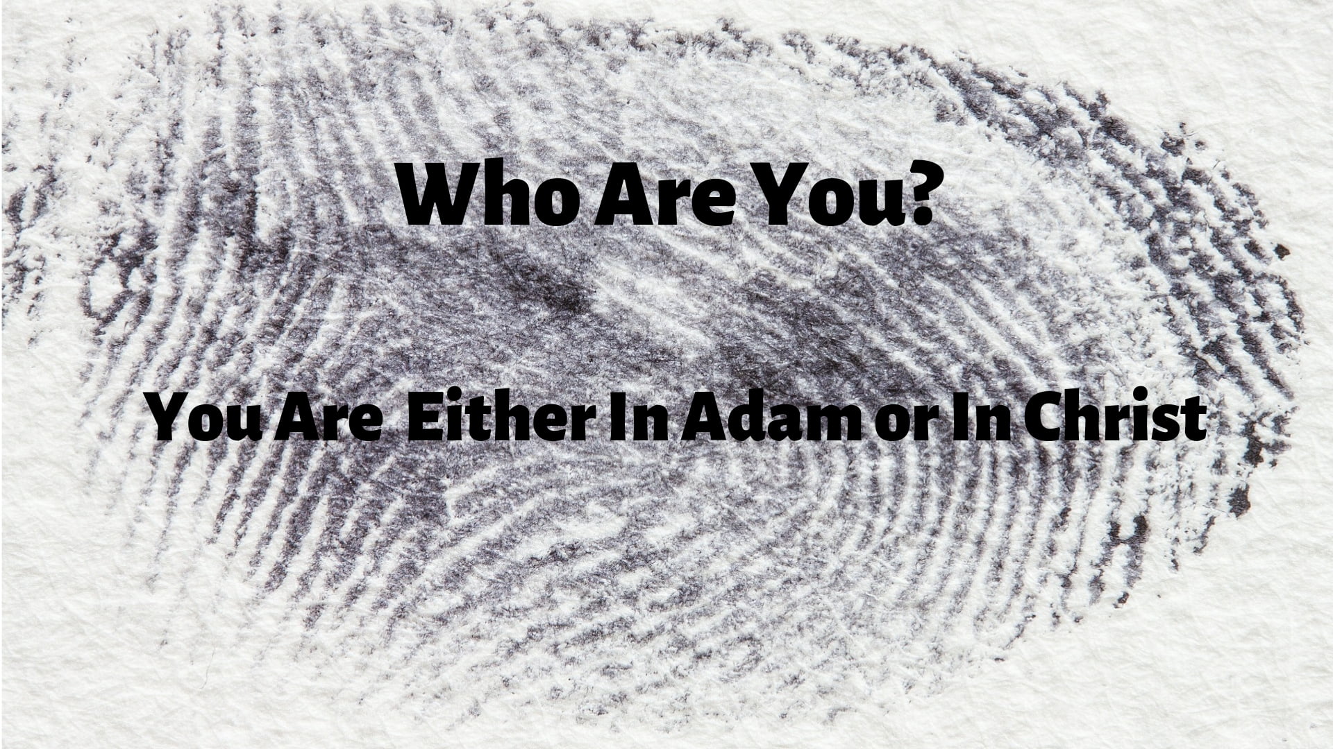 Who Are You? You Are In Adam Or In Christ (Romans 5:12-21