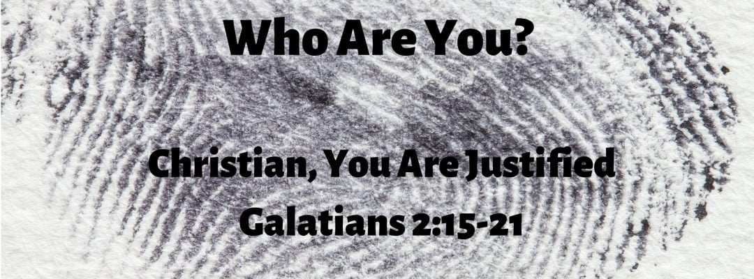Who Are You? You Are Justified (Galatians 2:15-21)