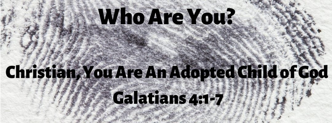 You Are Adopted Into God’s Family (Galatians 4:1-7)